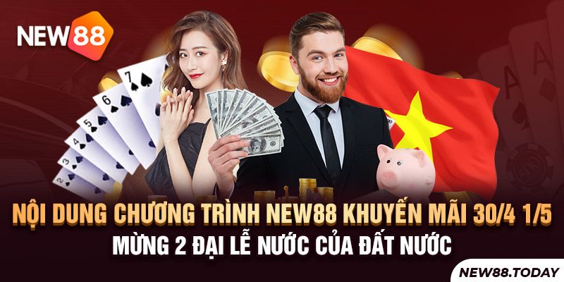 Nội dung chương trình New88 khuyến mãi 30/4 1/5 mừng 2 đại lễ nước của đất nước